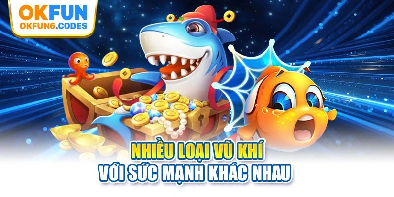 Nhiều loại vũ khí với sức mạnh khác nhau