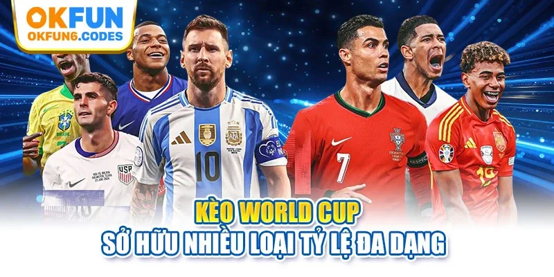 Kèo World Cup sở hữu nhiều loại tỷ lệ đa dạng